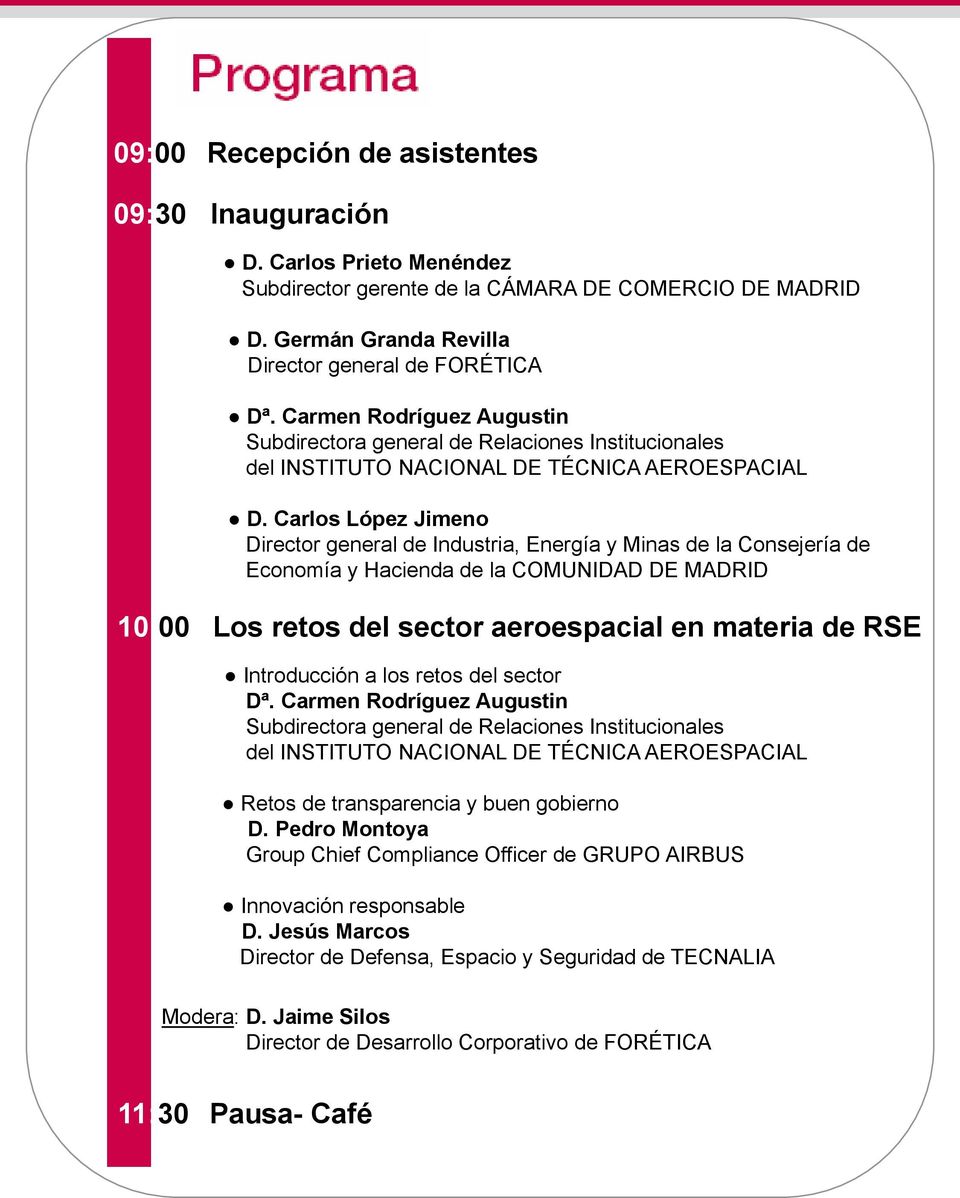 Carlos López Jimeno Director general de Industria, Energía y Minas de la Consejería de Economía y Hacienda de la COMUNIDAD DE MADRID 10:00 Los retos del sector aeroespacial en materia de RSE