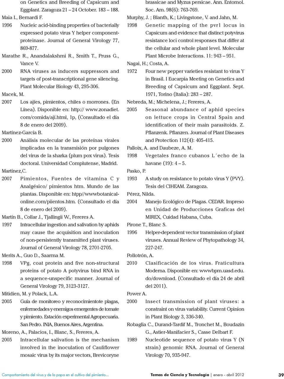 , Vance V. 2000 RNA viruses as inducers suppressors and targets of post-transcriptional gene silencing. Plant Molecular Biology 43, 295-306. Macek, M. 2007 Los ajíes, pimientos, chiles o morrones.