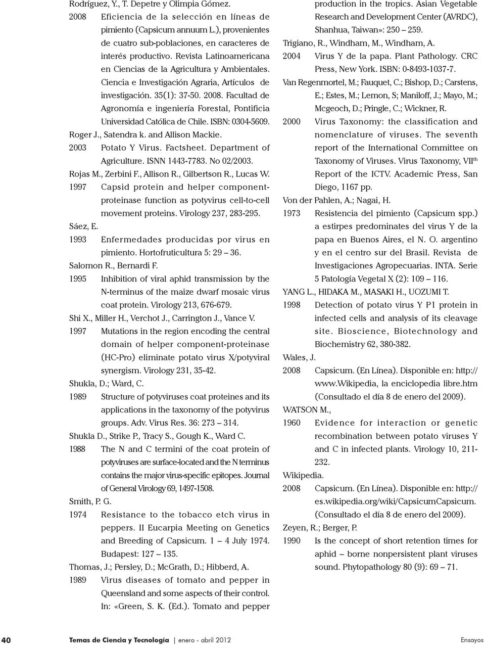 Facultad de Agronomía e ingeniería Forestal, Pontificia Universidad Católica de Chile. ISBN: 0304-5609. Roger J., Satendra k. and Allison Mackie. 2003 Potato Y Virus. Factsheet.