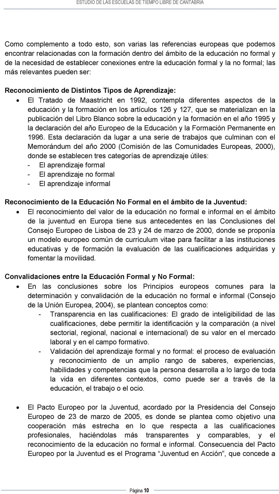 de la educación y la formación en los artículos 126 y 127, que se materializan en la publicación del Libro Blanco sobre la educación y la formación en el año 1995 y la declaración del año Europeo de
