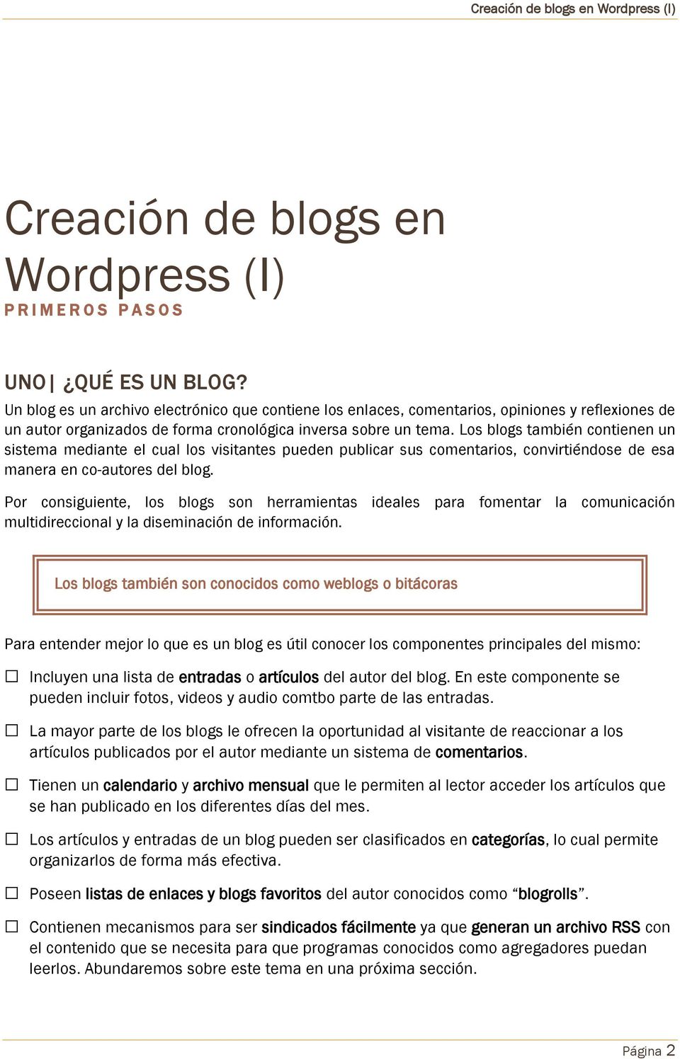 Los blogs también contienen un sistema mediante el cual los visitantes pueden publicar sus comentarios, convirtiéndose de esa manera en co-autores del blog.