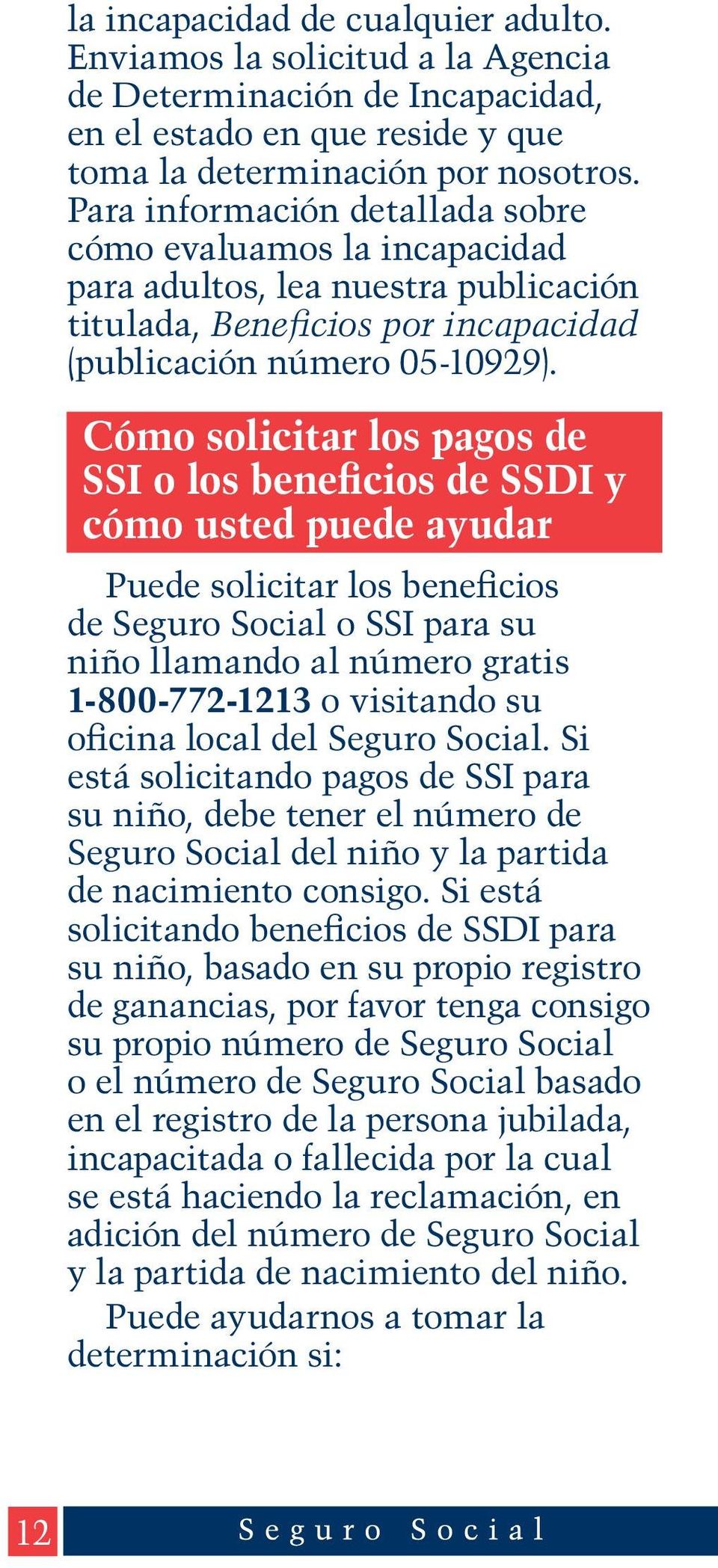 Cómo solicitar los pagos de SSI o los beneficios de SSDI y cómo usted puede ayudar Puede solicitar los beneficios de Seguro Social o SSI para su niño llamando al número gratis 1-800-772-1213 o