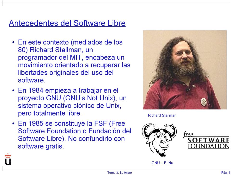 En 1984 empieza a trabajar en el proyecto GNU (GNU's Not Unix), un sistema operativo clónico de Unix, pero totalmente libre.