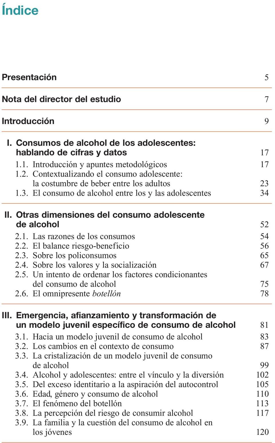 Otras dimensiones del consumo adolescente de alcohol 52 2.1. Las razones de los consumos 54 2.2. El balance riesgo-beneficio 56 2.3. Sobre los policonsumos 65 2.4. Sobre los valores y la socialización 67 2.