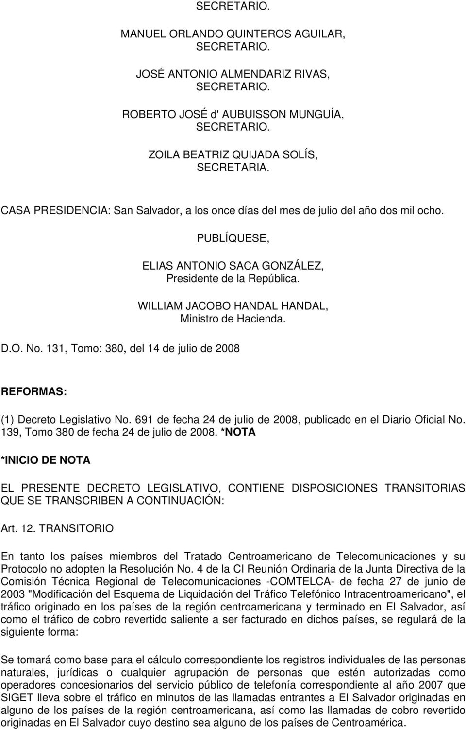 WILLIAM JACOBO HANDAL HANDAL, Ministro de Hacienda. D.O. No. 131, Tomo: 380, del 14 de julio de 2008 REFORMAS: (1) Decreto Legislativo No.