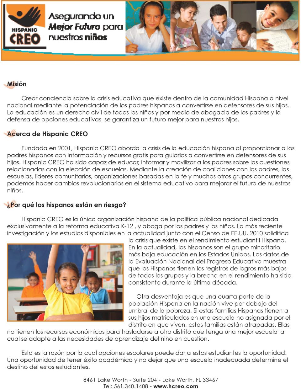 Acerca de Hispanic CREO Fundada en 2001, Hispanic CREO aborda la crisis de la educación hispana al proporcionar a los padres hispanos con información y recursos gratis para guiarlos a convertirse en