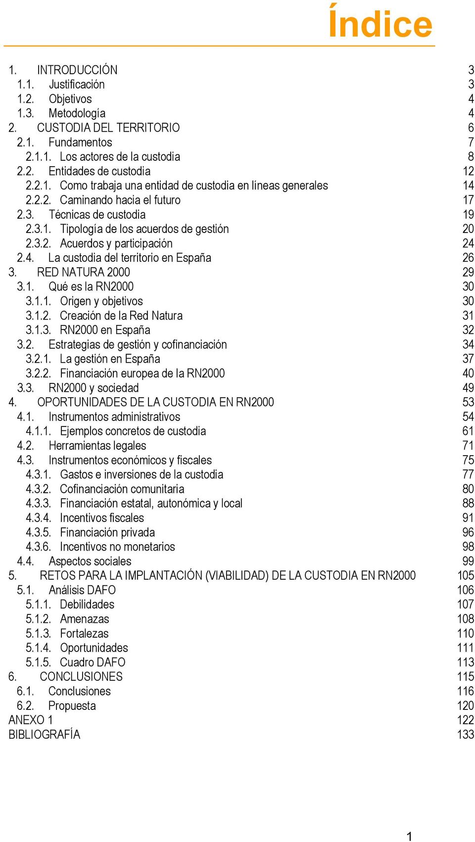 RED NATURA 2000 29 3.1. Qué es la RN2000 30 3.1.1. Origen y objetivos 30 3.1.2. Creación de la Red Natura 31 3.1.3. RN2000 en España 32 3.2. Estrategias de gestión y cofinanciación 34 3.2.1. La gestión en España 37 3.