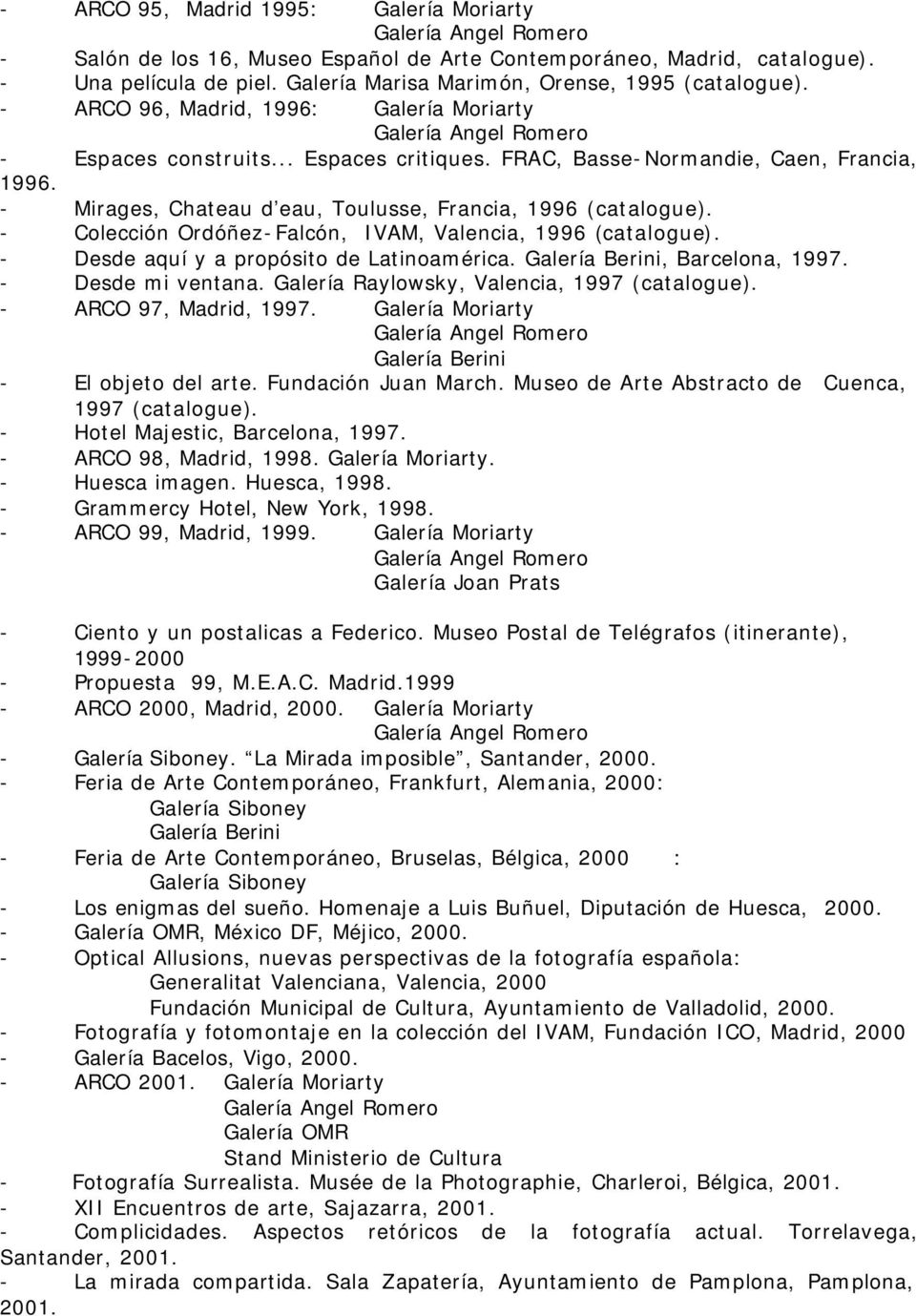 - Colección Ordóñez-Falcón, IVAM, Valencia, 1996 (catalogue). - Desde aquí y a propósito de Latinoamérica. Galería Berini, Barcelona, 1997. - Desde mi ventana.