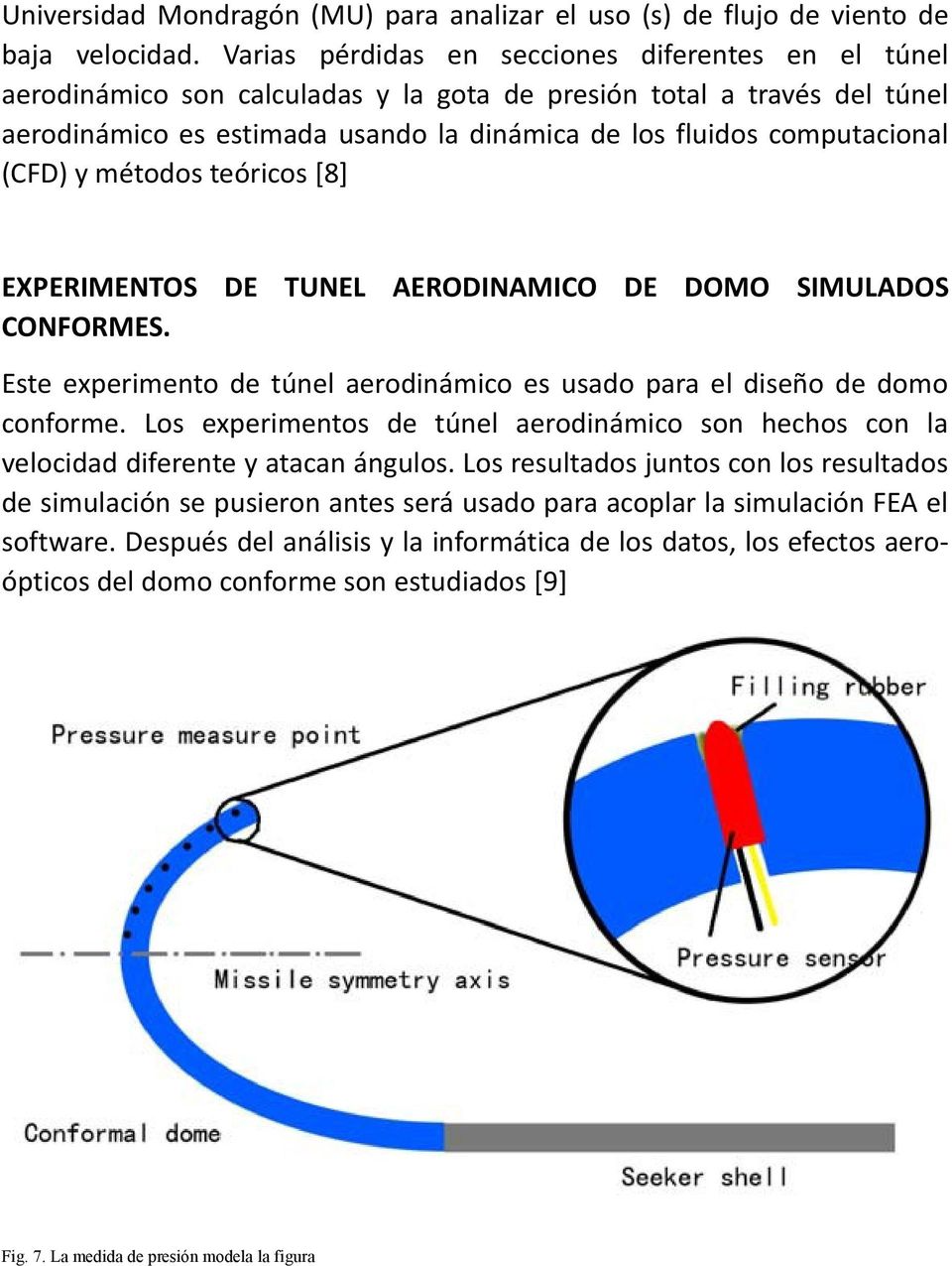 (CFD) y métodos teóricos [8] EXPERIMENTOS DE TUNEL AERODINAMICO DE DOMO SIMULADOS CONFORMES. Este experimento de túnel aerodinámico es usado para el diseño de domo conforme.