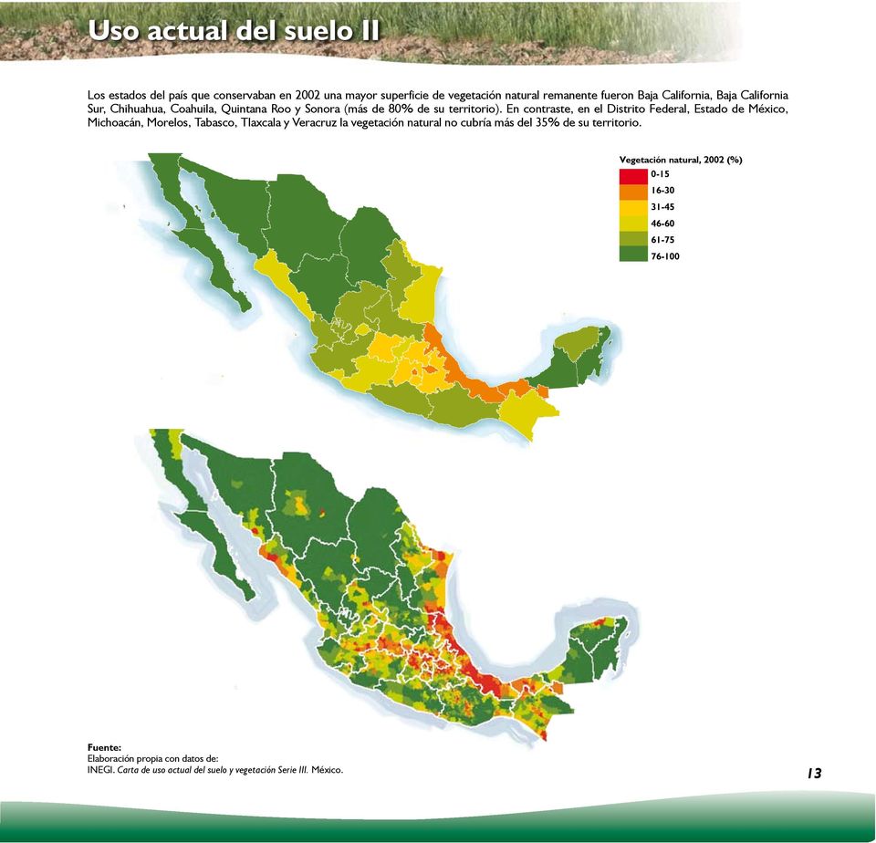 En contraste, en el Distrito Federal, Estado de México, Michoacán, Morelos, Tabasco, Tlaxcala y Veracruz la vegetación natural no