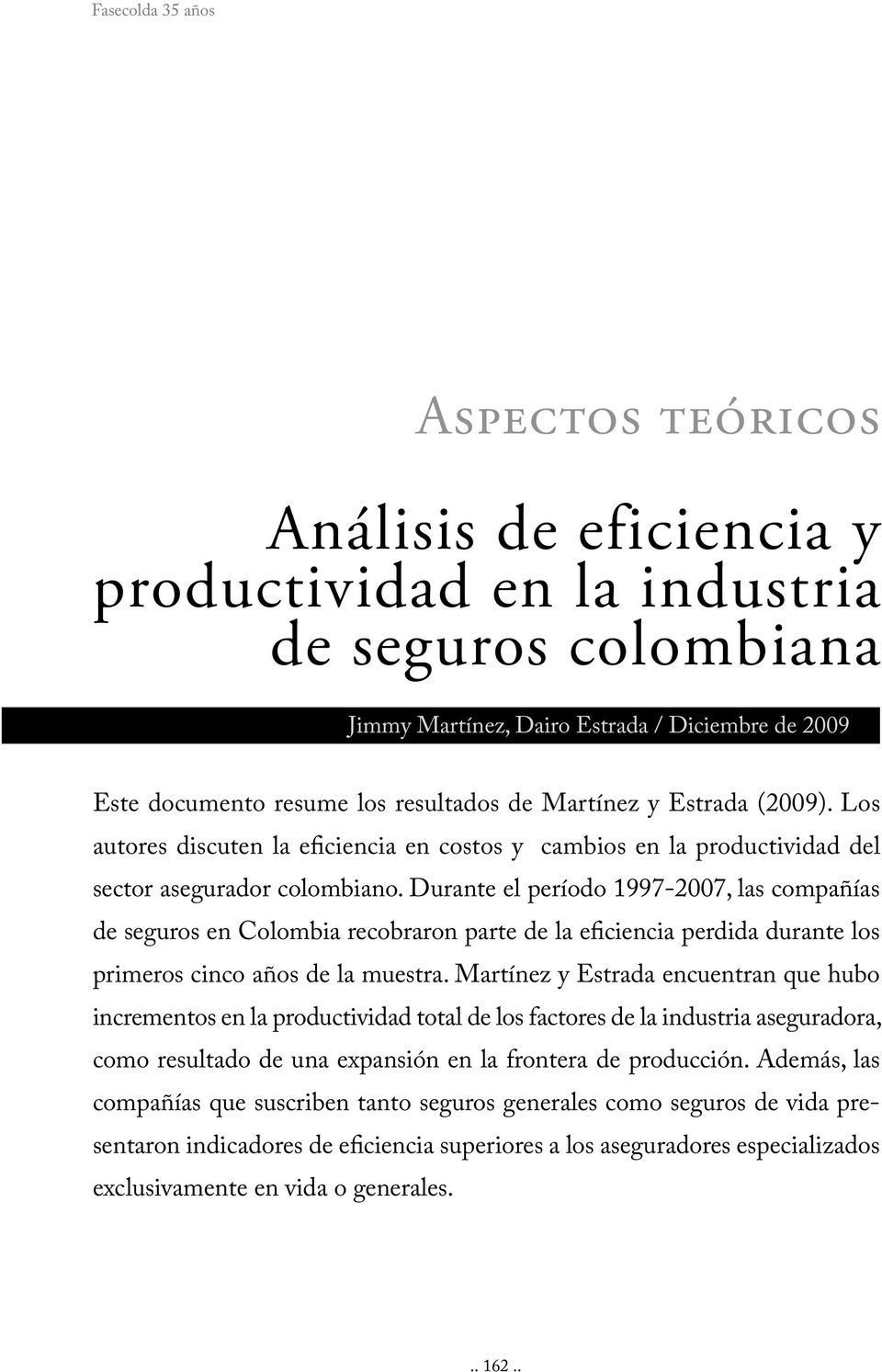 Durante el período 1997-2007, las compañías de seguros en Colombia recobraron parte de la eficiencia perdida durante los primeros cinco años de la muestra.