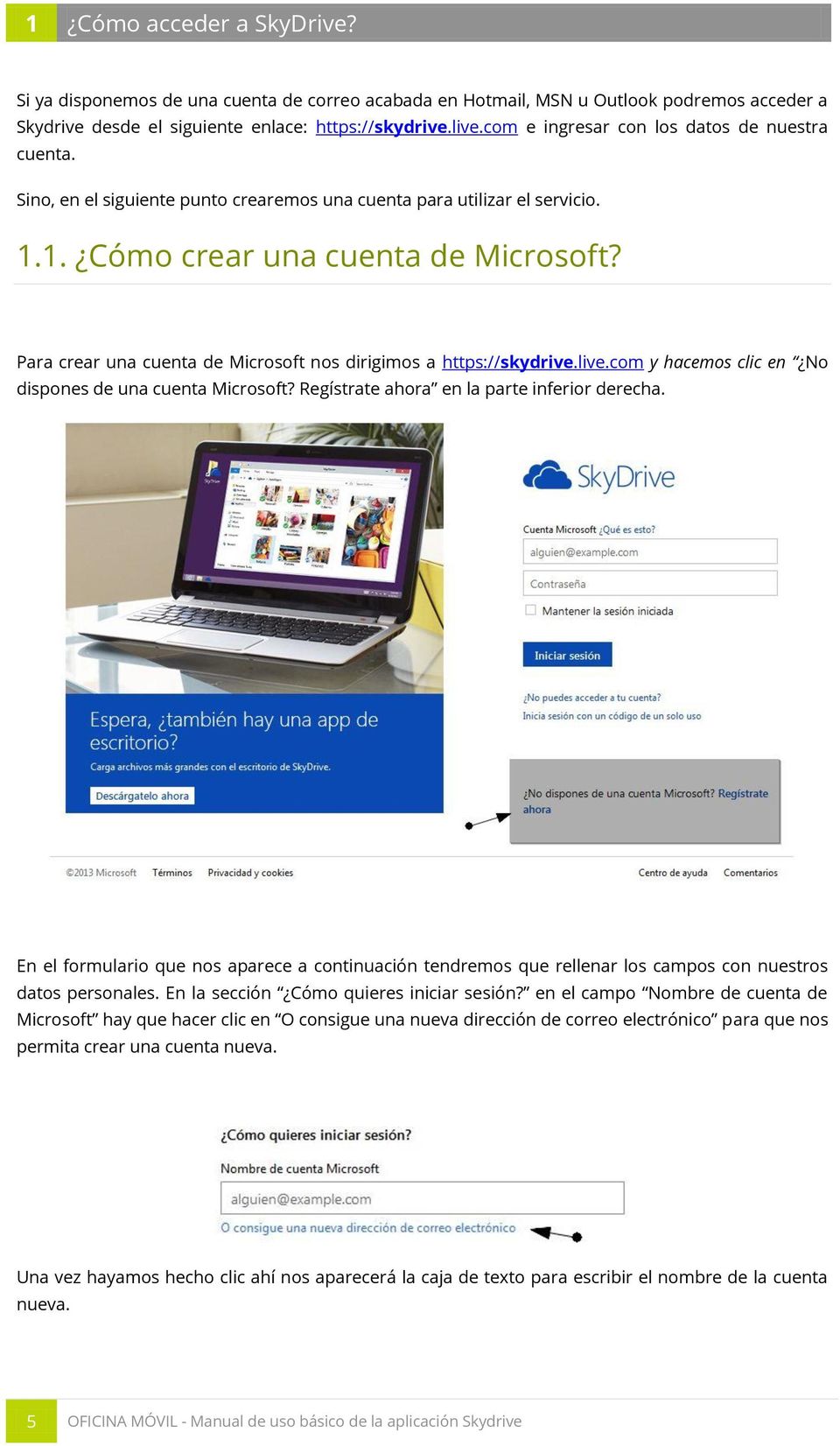 Para crear una cuenta de Microsoft nos dirigimos a https://skydrive.live.com y hacemos clic en No dispones de una cuenta Microsoft? Regístrate ahora en la parte inferior derecha.