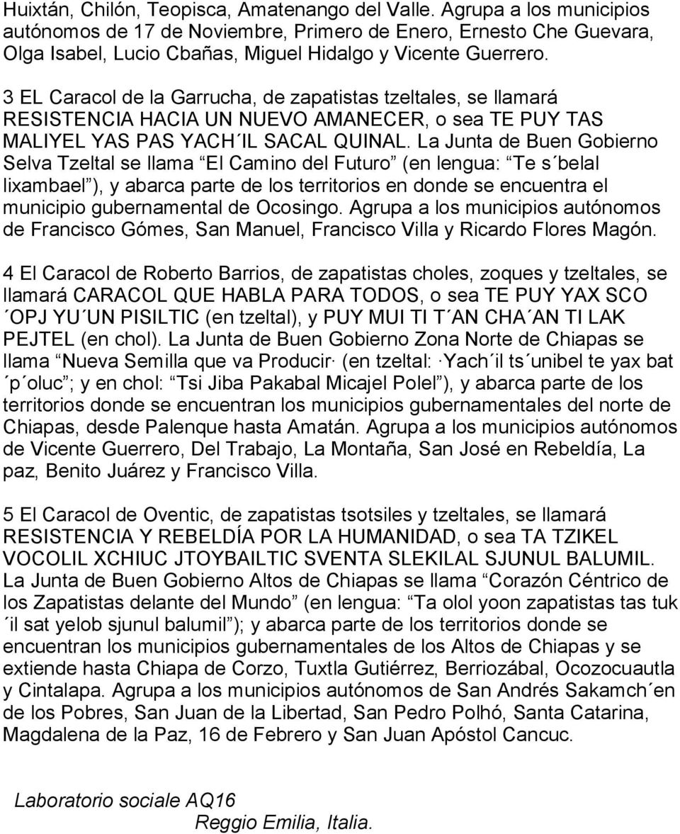 3 EL Caracol de la Garrucha, de zapatistas tzeltales, se llamará RESISTENCIA HACIA UN NUEVO AMANECER, o sea TE PUY TAS MALIYEL YAS PAS YACH IL SACAL QUINAL.
