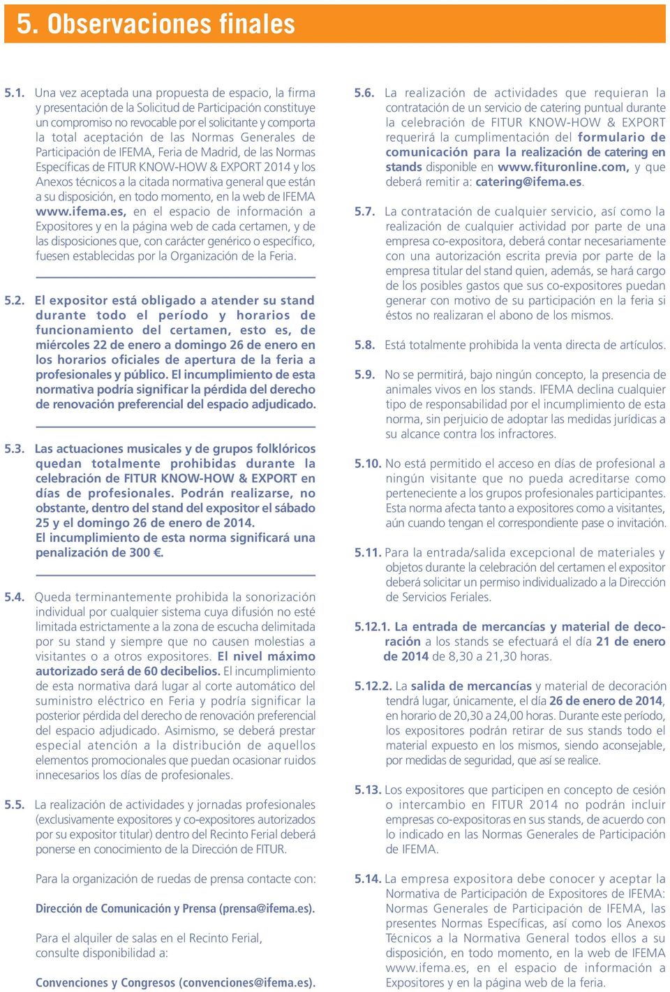 Normas Generales de Participación de IFEMA, Feria de Madrid, de las Normas Específicas de FITUR KNOW-HOW & EXPORT 2014 y los Anexos técnicos a la citada normativa general que están a su disposición,