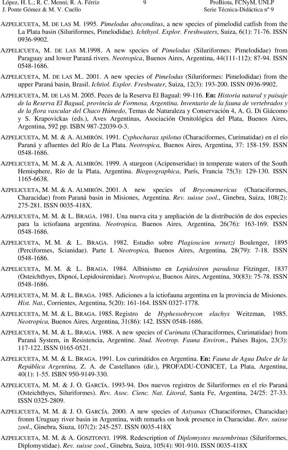 ISSN 0548-1686. AZPELICUETA, M. DE LAS M.. 2001. A new species of Pimelodus (Siluriformes: Pimelodidae) from the upper Paraná basin, Brasil. Ichtiol. Explor. Freshwater, Suiza, 12(3): 193-200.