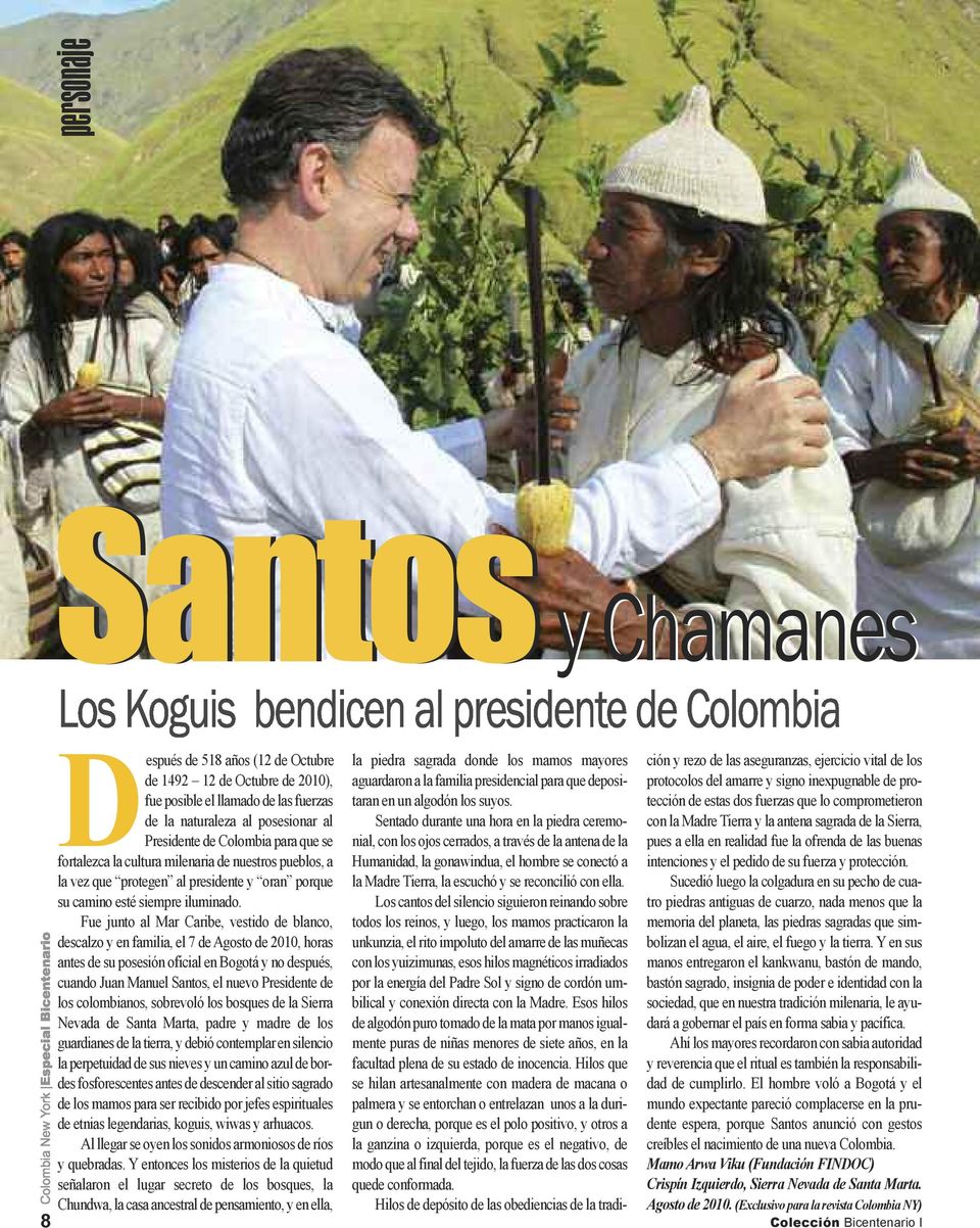 Fue junto al Mar Caribe, vestido de blanco, descalzo y en familia, el 7 de Agosto de 2010, horas antes de su posesión oficial en Bogotá y no después, cuando Juan Manuel Santos, el nuevo Presidente de