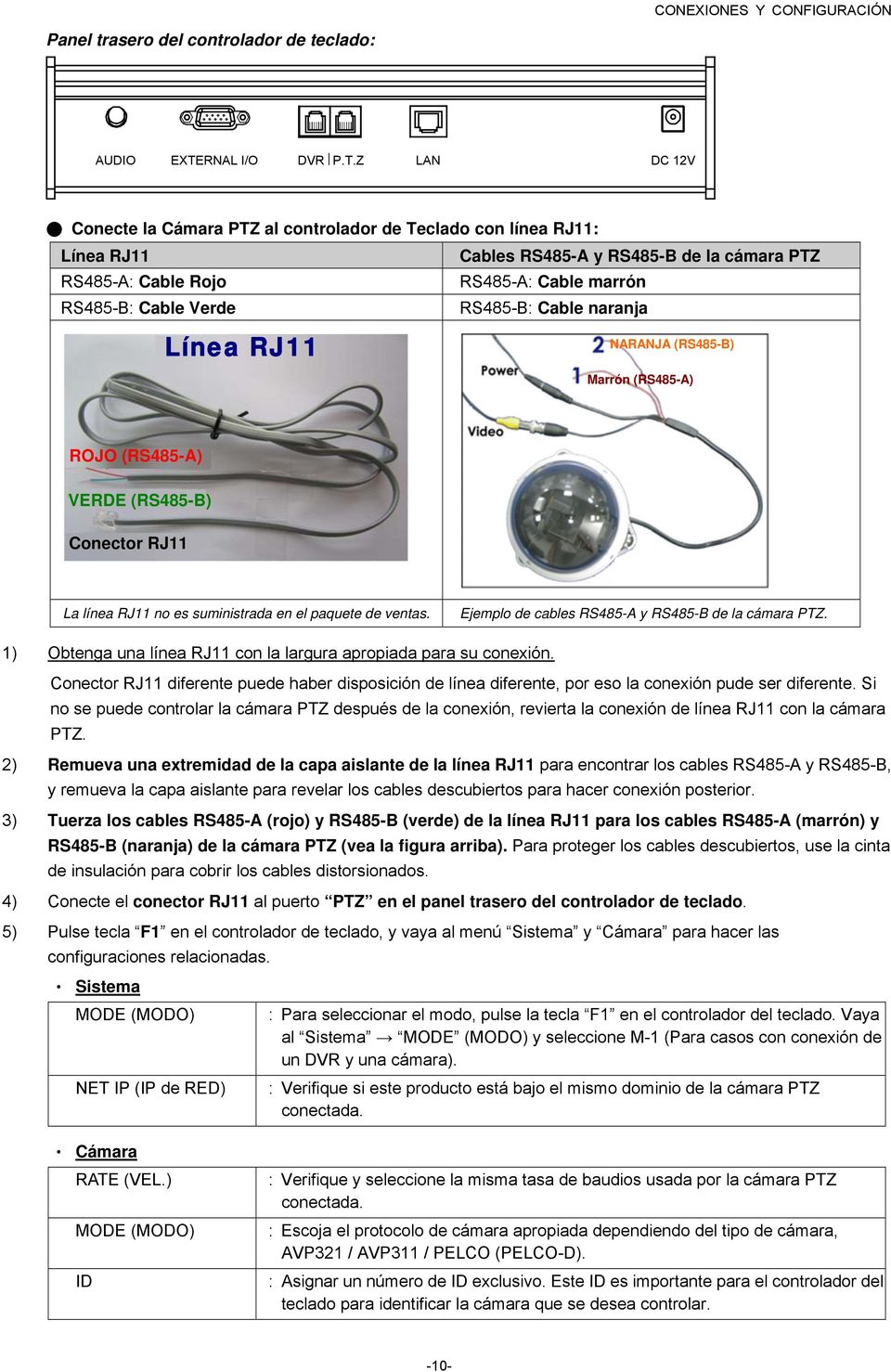 Z LAN DC 12V Conecte la Cámara PTZ al controlador de Teclado con línea RJ11: Línea RJ11 Cables RS485-A y RS485-B de la cámara PTZ RS485-A: Cable Rojo RS485-A: Cable marrón RS485-B: Cable Verde