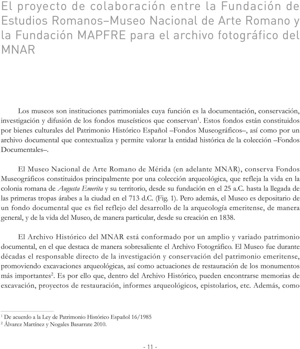 Estos fondos están constituidos por bienes culturales del Patrimonio Histórico Español Fondos Museográficos, así como por un archivo documental que contextualiza y permite valorar la entidad