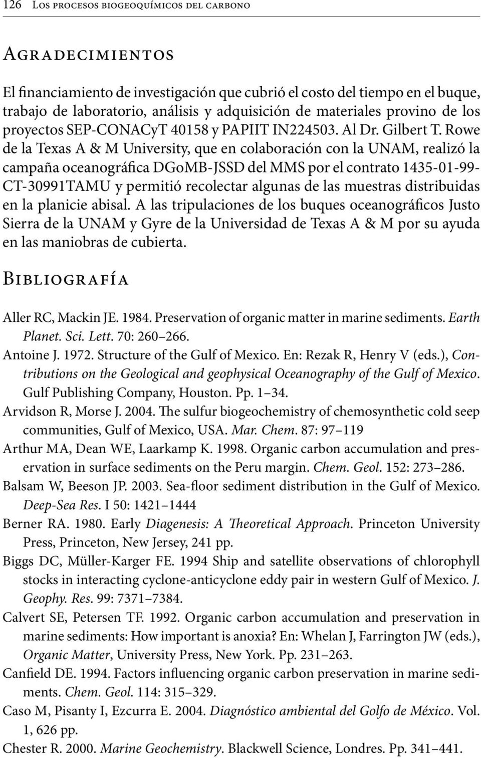 Rowe de la Texas A & M University, que en colaboración con la UNAM, realizó la campaña oceanográfica DGoMB-JSSD del MMS por el contrato 1435-01-99- CT-30991TAMU y permitió recolectar algunas de las