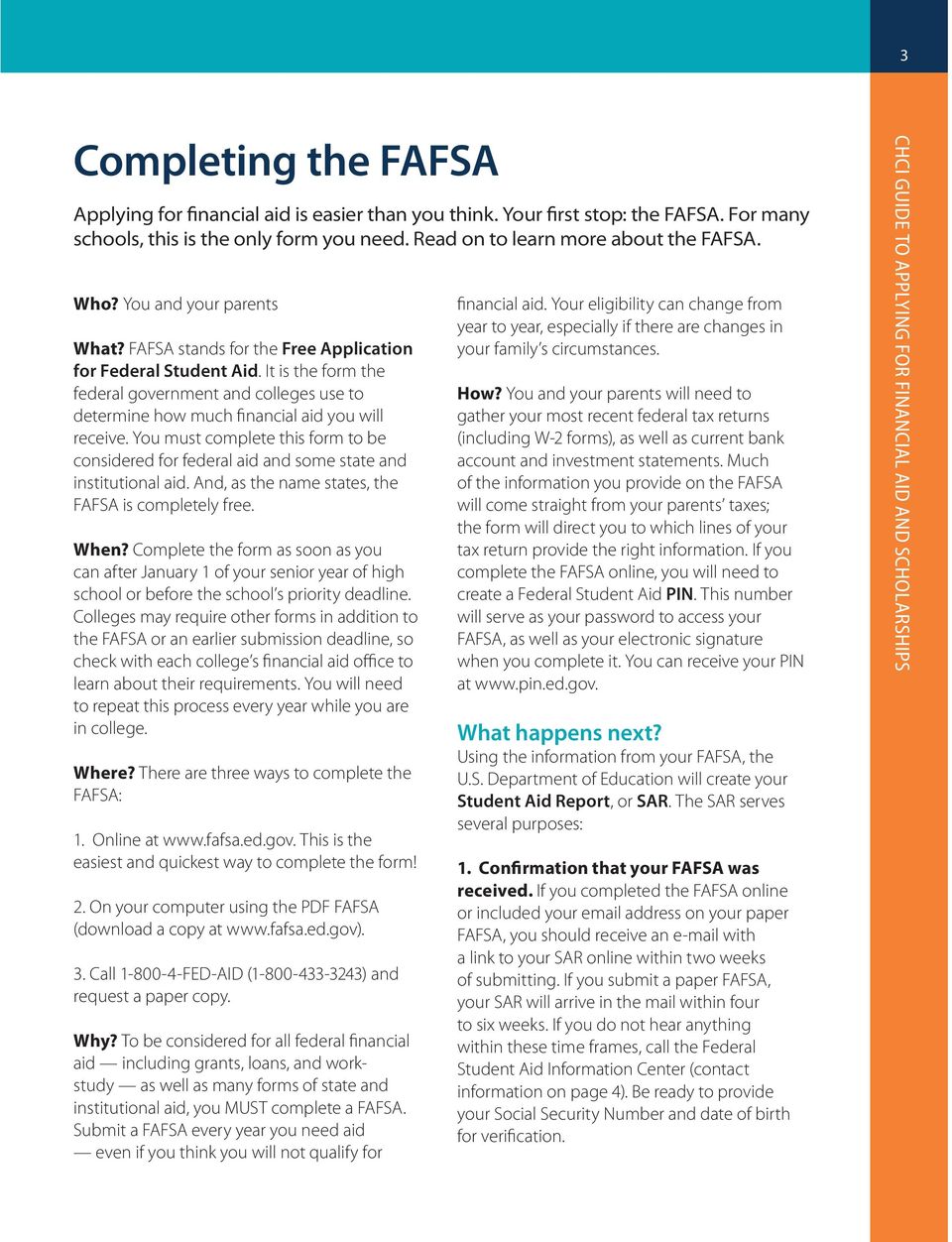You must complete this form to be considered for federal aid and some state and institutional aid. And, as the name states, the FAFSA is completely free. When?