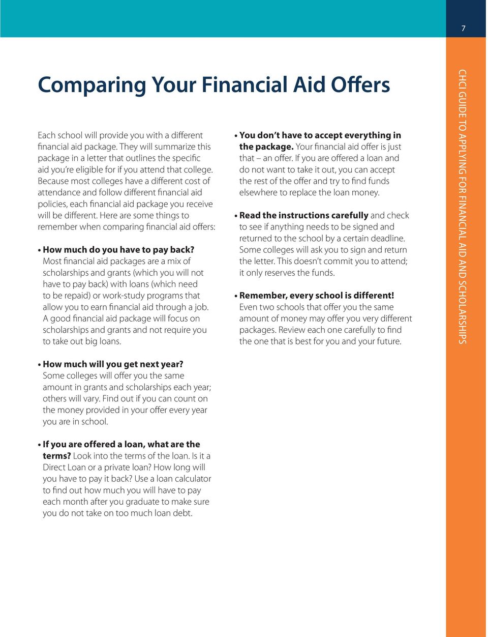 Because most colleges have a different cost of attendance and follow different financial aid policies, each financial aid package you receive will be different.