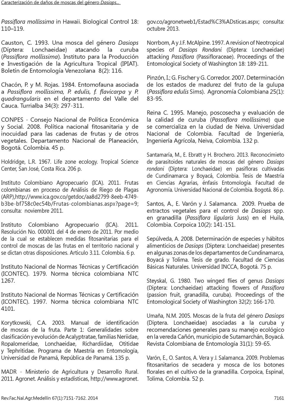 Boletín de Entomología Venezolana 8(2): 116. Chacón, P. y M. Rojas. 1984. Entomofauna asociada a Passiflora mollissima, P. edulis, f. flavicarpa y P.