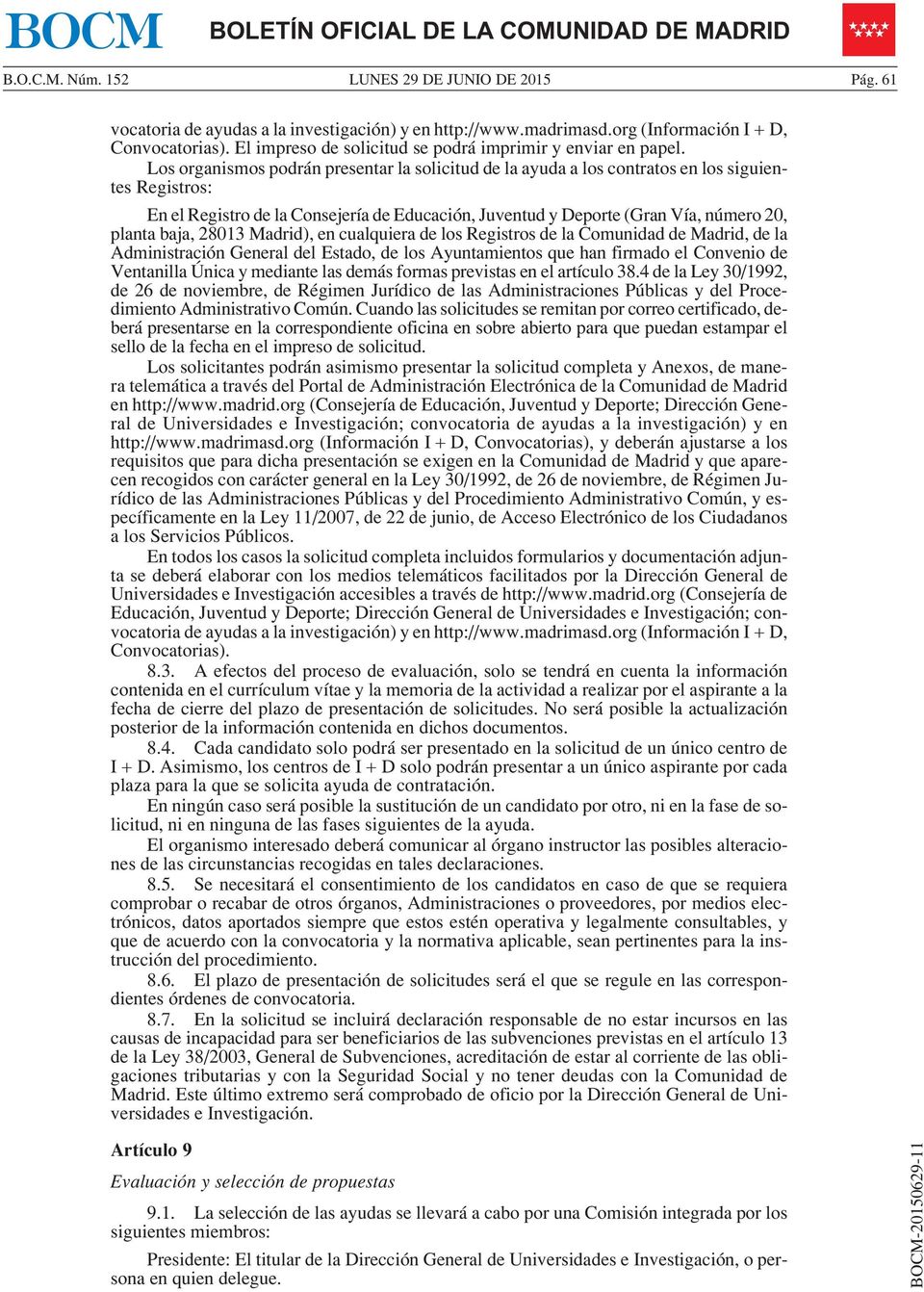 baja, 28013 Madrid), en cualquiera de los Registros de la Comunidad de Madrid, de la Administración General del Estado, de los Ayuntamientos que han firmado el Convenio de Ventanilla Única y mediante