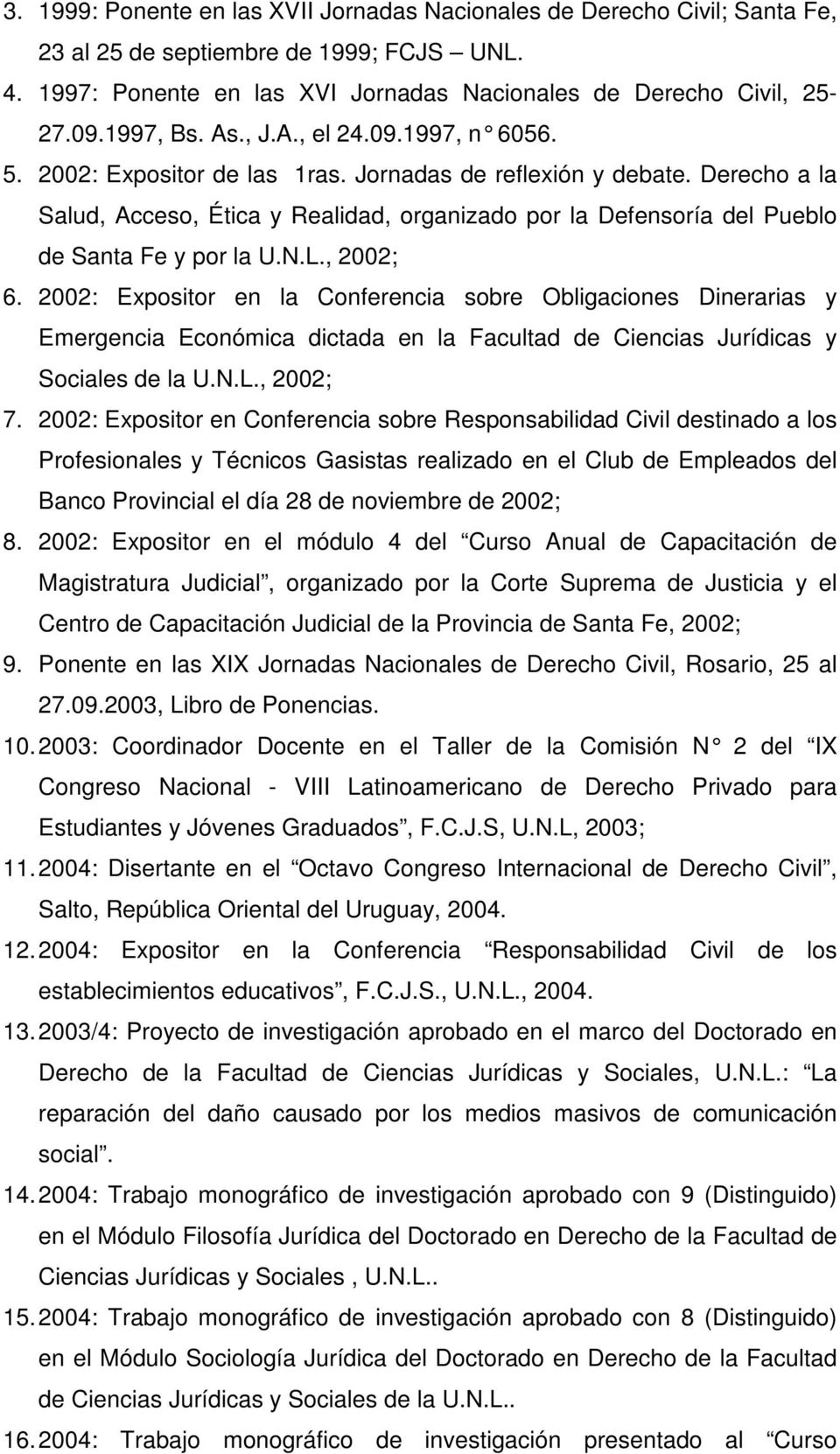 Derecho a la Salud, Acceso, Ética y Realidad, organizado por la Defensoría del Pueblo de Santa Fe y por la U.N.L., 2002; 6.