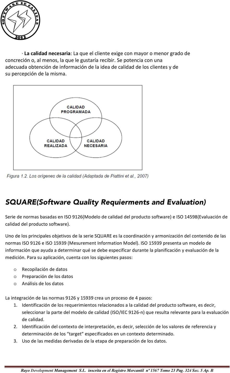 SQUARE(Software Quality Requierments and Evaluation) Serie de normas basadas en ISO 9126(Modelo de calidad del producto software) e ISO 14598(Evaluación de calidad del producto software).