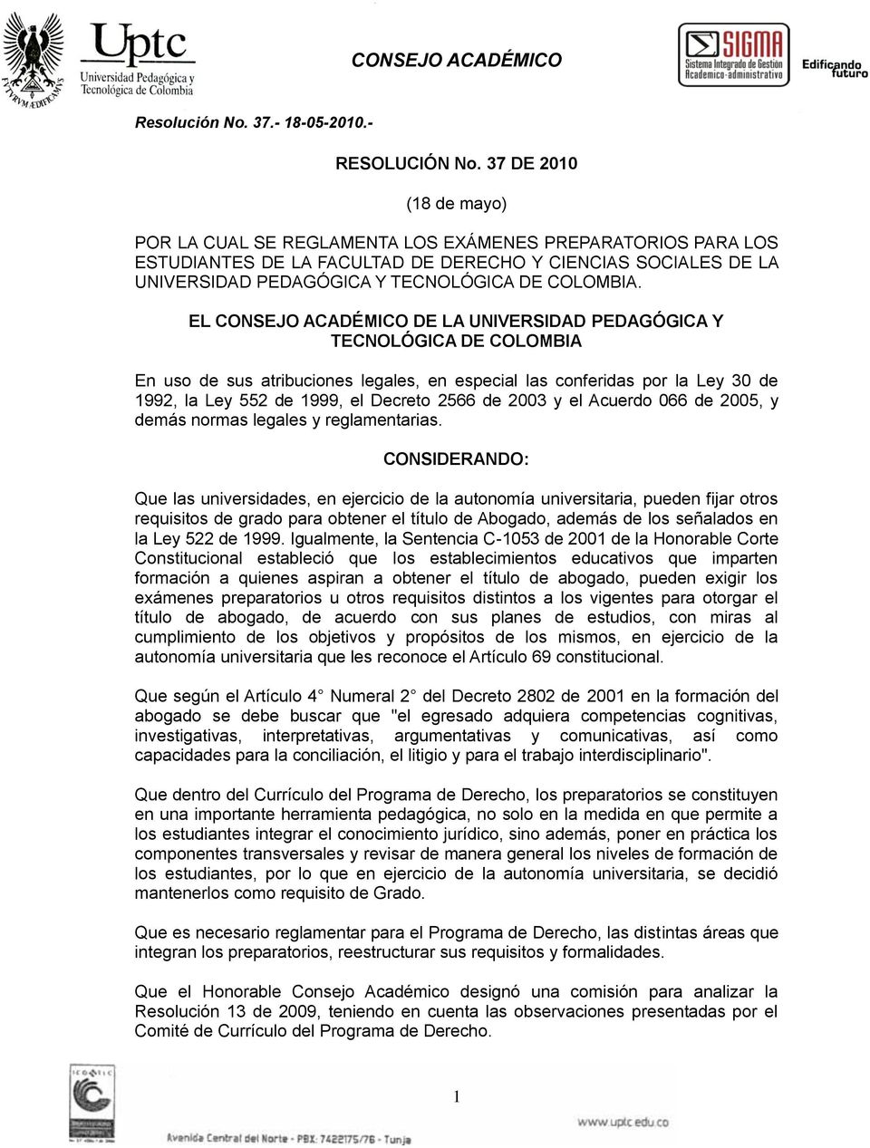 EL CONSEJO ACADÉMICO DE LA UNIVERSIDAD PEDAGÓGICA Y TECNOLÓGICA DE COLOMBIA En uso de sus atribuciones legales, en especial las conferidas por la Ley 30 de 1992, la Ley 552 de 1999, el Decreto 2566