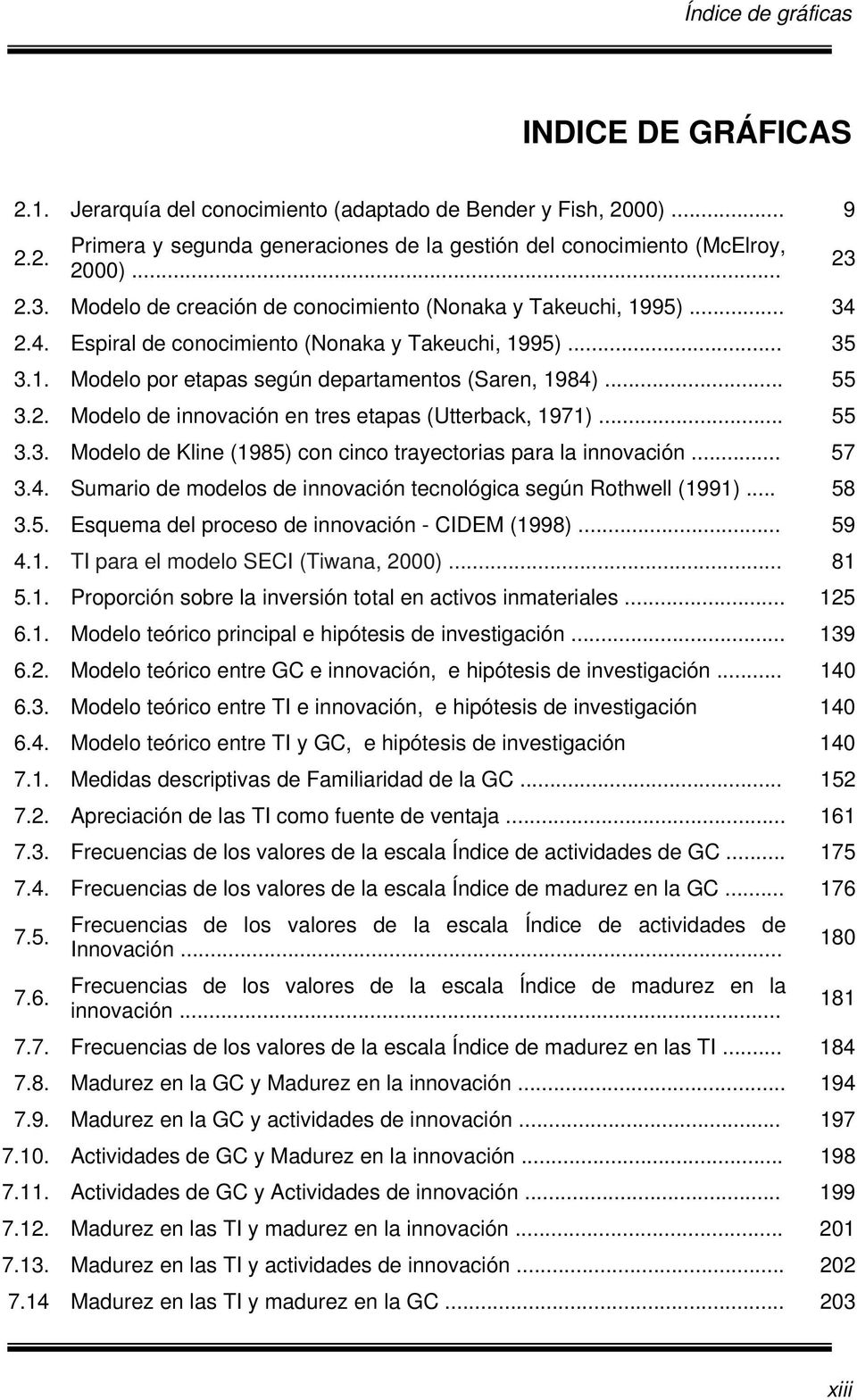.. 55 3.3. Modelo de Kline (1985) con cinco trayectorias para la innovación... 57 3.4. Sumario de modelos de innovación tecnológica según Rothwell (1991)... 58 3.5. Esquema del proceso de innovación - CIDEM (1998).