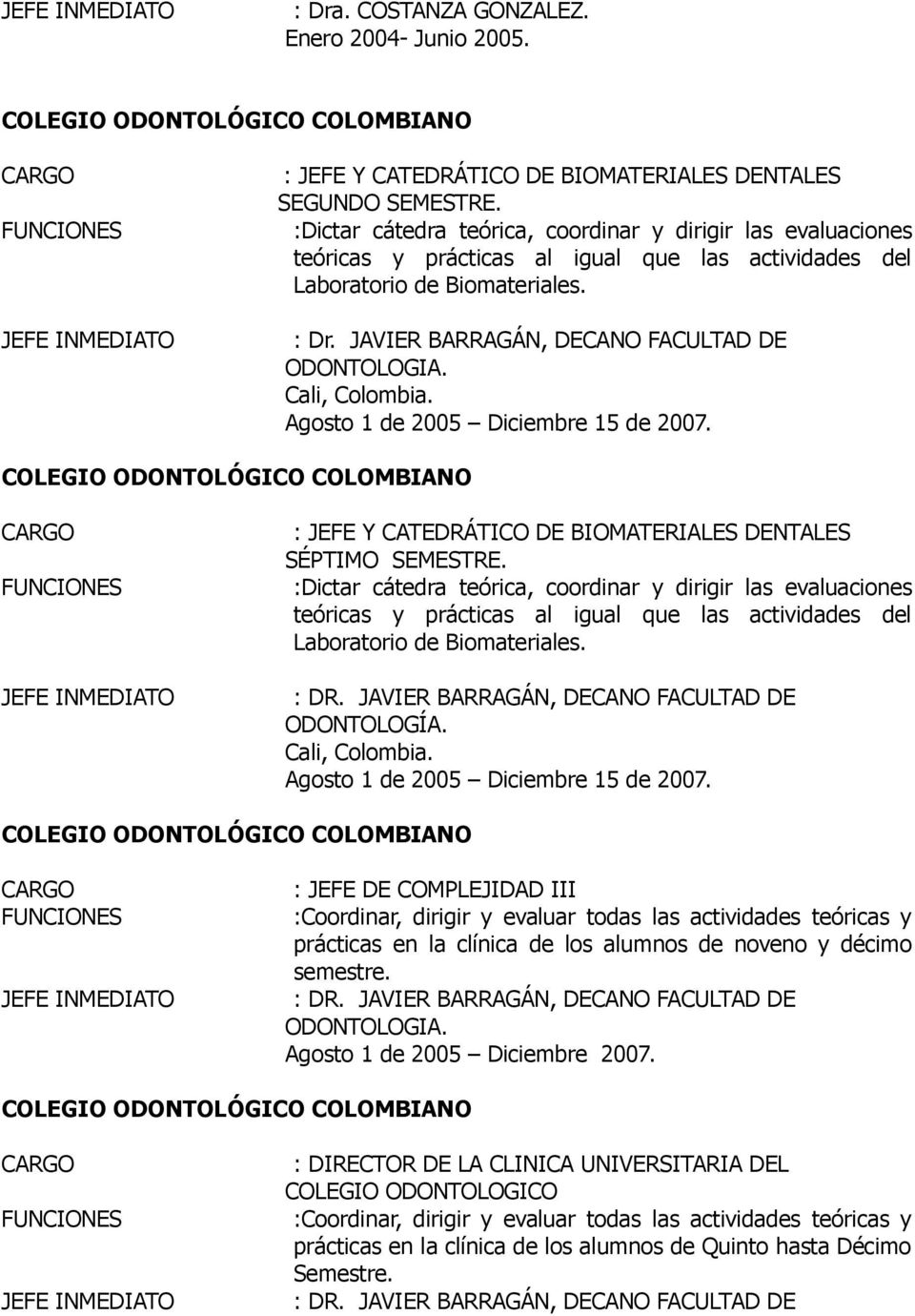 Agosto 1 de 2005 Diciembre 15 de 2007. : JEFE Y CATEDRÁTICO DE BIOMATERIALES DENTALES SÉPTIMO SEMESTRE.