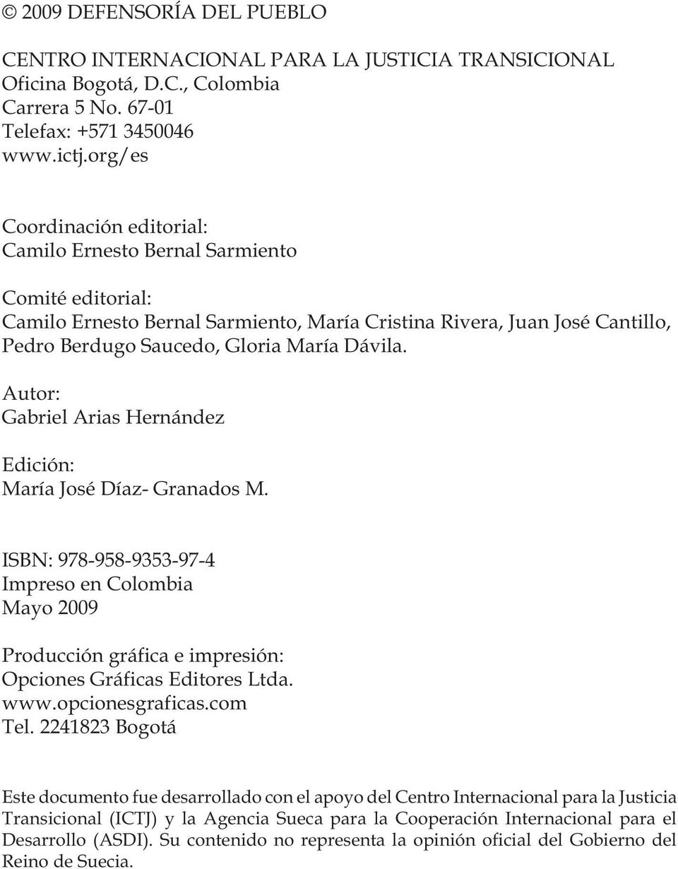 Autor: Gabriel Arias Hernández Edición: María José Díaz- Granados M. ISBN: 978-958-9353-97-4 Impreso en Colombia Mayo 2009 Producción gráfica e impresión: Opciones Gráficas Editores Ltda. www.