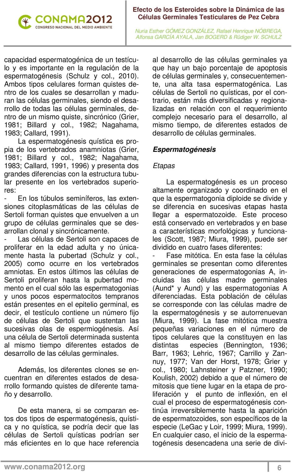 (Grier, 1981; Billard y col., 1982; Nagahama, 1983; Callard, 1991). La espermatogénesis quística es propia de los vertebrados anamniotas (Grier, 1981; Billard y col.