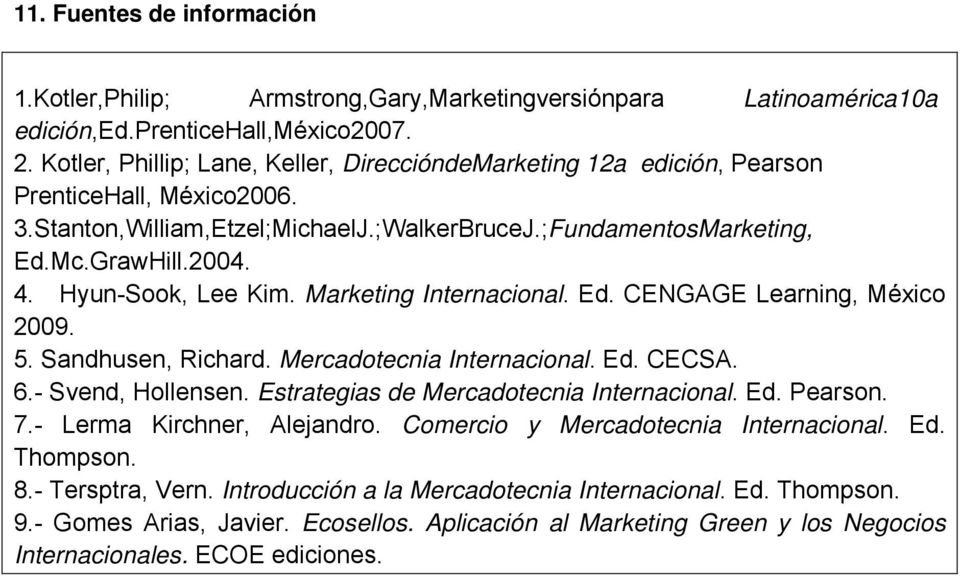 Hyun-Sook, Lee Kim. Marketing Internacional. Ed. CENGAGE Learning, México 2009. 5. Sandhusen, Richard. Mercadotecnia Internacional. Ed. CECSA. 6.- Svend, Hollensen.