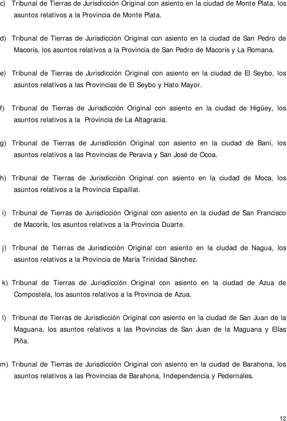 e) Tribunal de Tierras de Jurisdicción Original con asiento en la ciudad de El Seybo, los asuntos relativos a las Provincias de El Seybo y Hato Mayor.