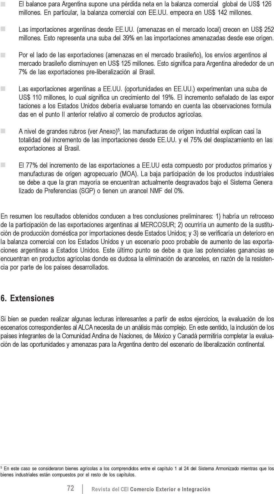 Por el lado de las exportaciones (amenazas en el mercado brasileño), los envíos argentinos al mercado brasileño disminuyen en US$ 125 millones.
