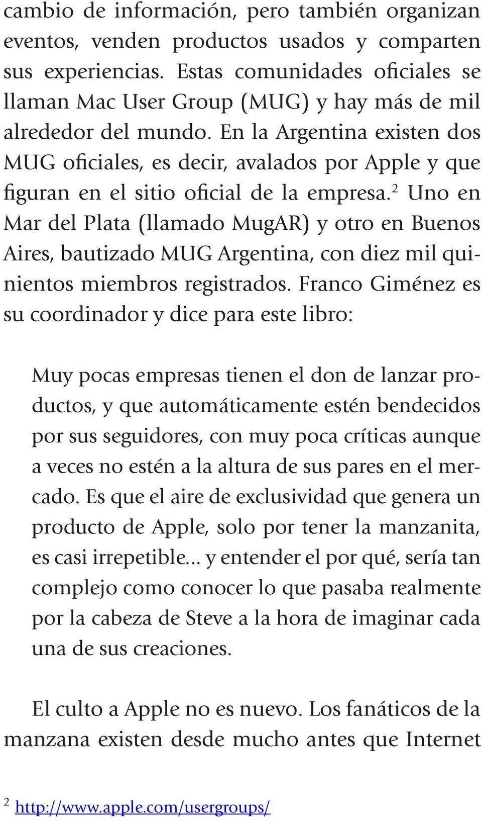 En la Argentina existen dos MUG oficiales, es decir, avalados por Apple y que figuran en el sitio oficial de la empresa.