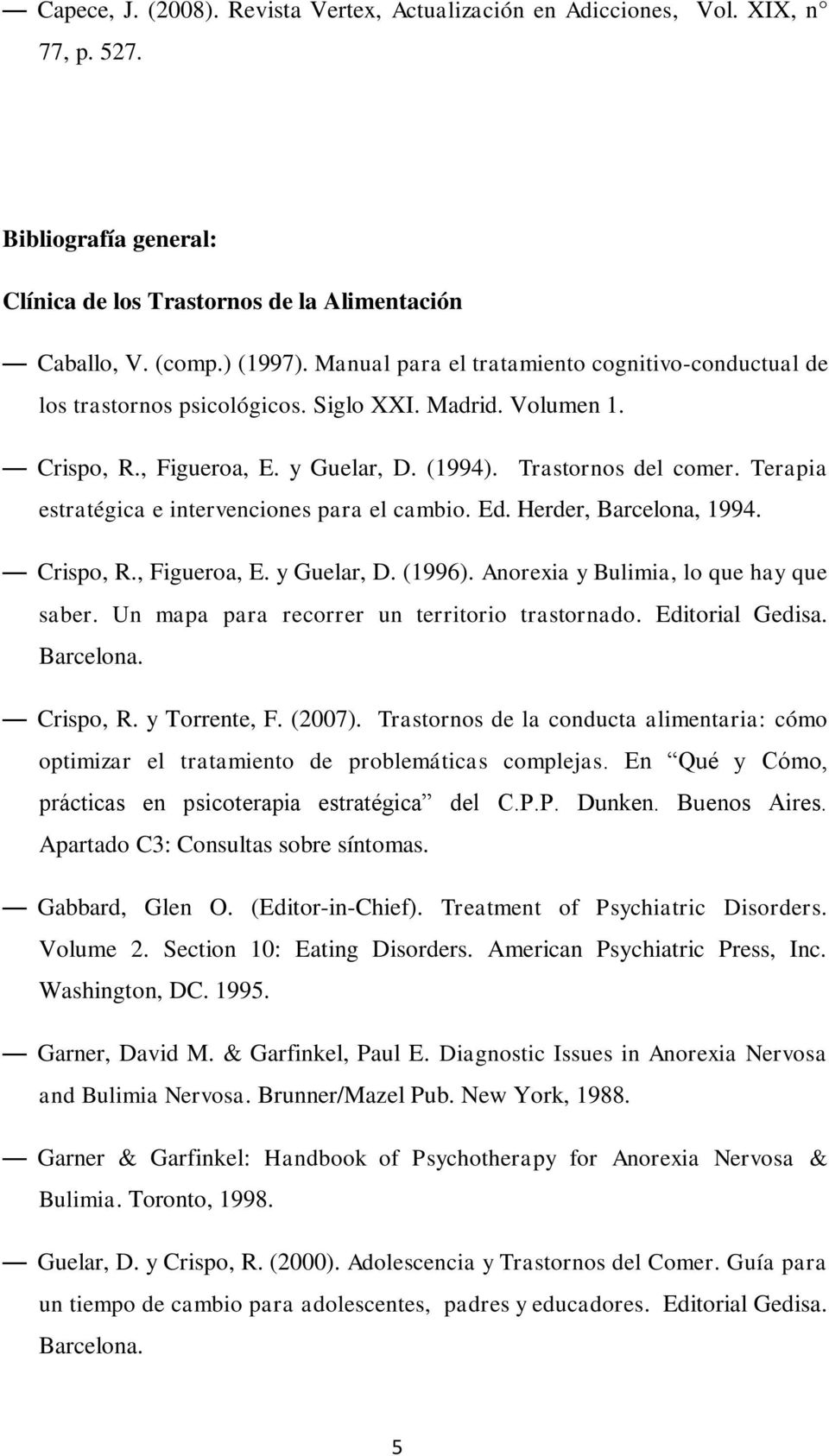 Terapia estratégica e intervenciones para el cambio. Ed. Herder, Barcelona, 1994. Crispo, R., Figueroa, E. y Guelar, D. (1996). Anorexia y Bulimia, lo que hay que saber.