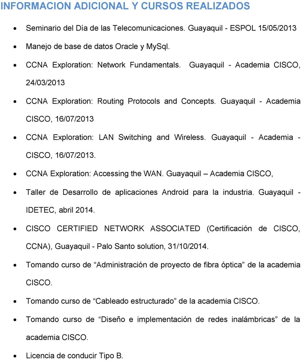 Guayaquil - Academia - CISCO, 16/07/2013. CCNA Exploration: Accessing the WAN. Guayaquil Academia CISCO, Taller de Desarrollo de aplicaciones Android para la industria. Guayaquil - IDETEC, abril 2014.