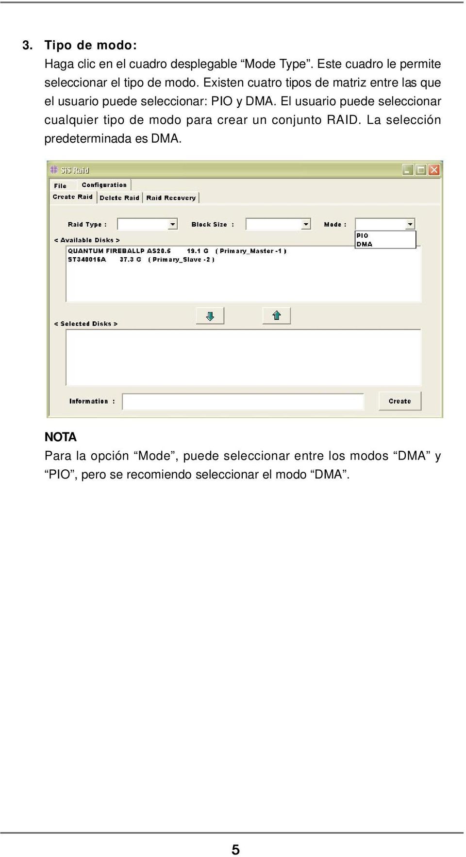 Existen cuatro tipos de matriz entre las que el usuario puede seleccionar: PIO y DMA.
