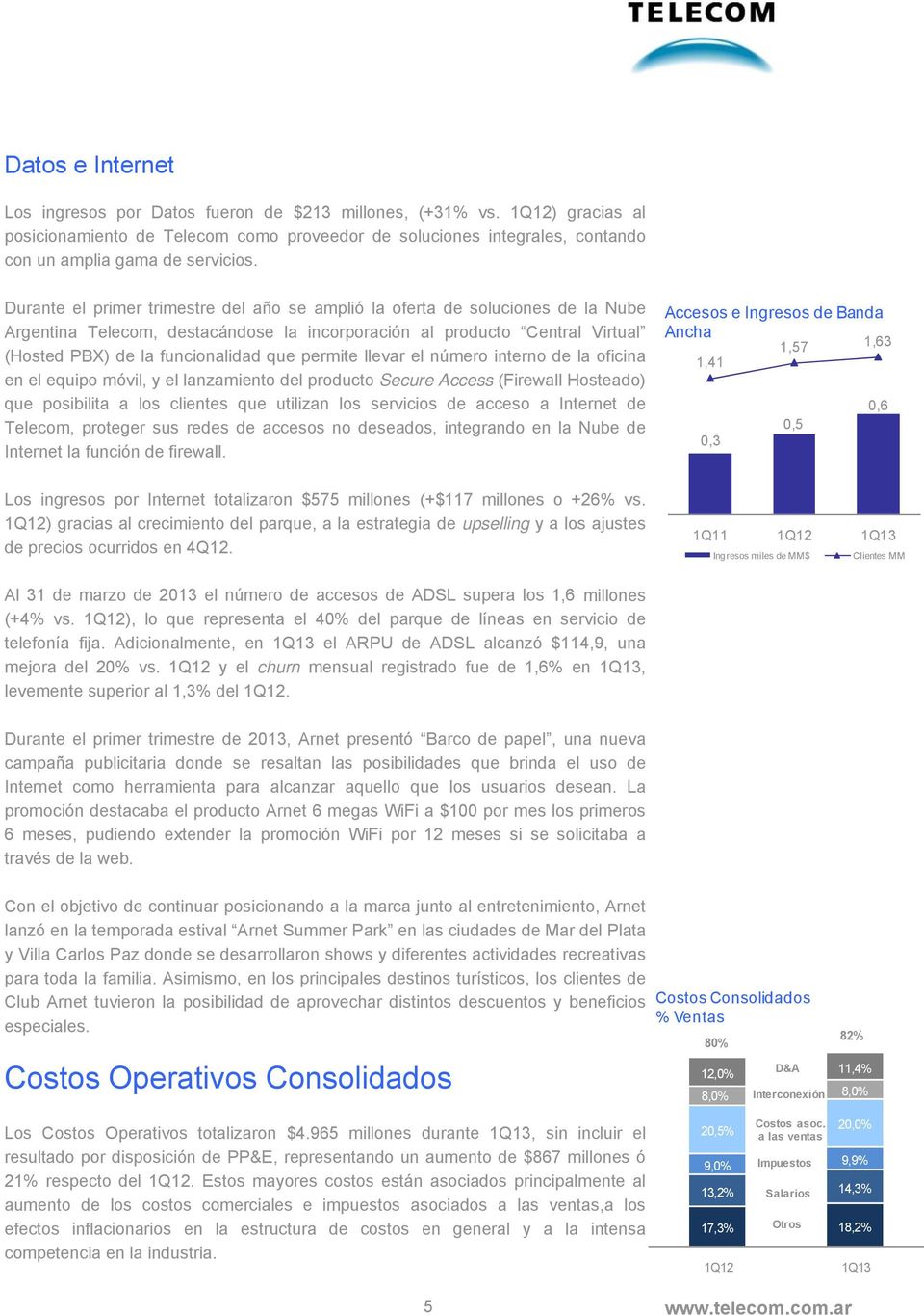 Durante el primer trimestre del año se amplió la oferta de soluciones de la Nube Argentina Telecom, destacándose la incorporación al producto Central Virtual (Hosted PBX) de la funcionalidad que