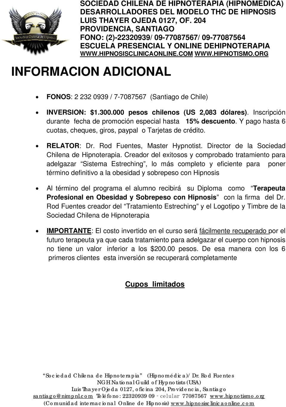 ORG INFORMACION ADICIONAL FONOS: 2 232 0939 / 7-7087567 (Santiago de Chile) INVERSION: $1.300.000 pesos chilenos (US 2,083 dólares).
