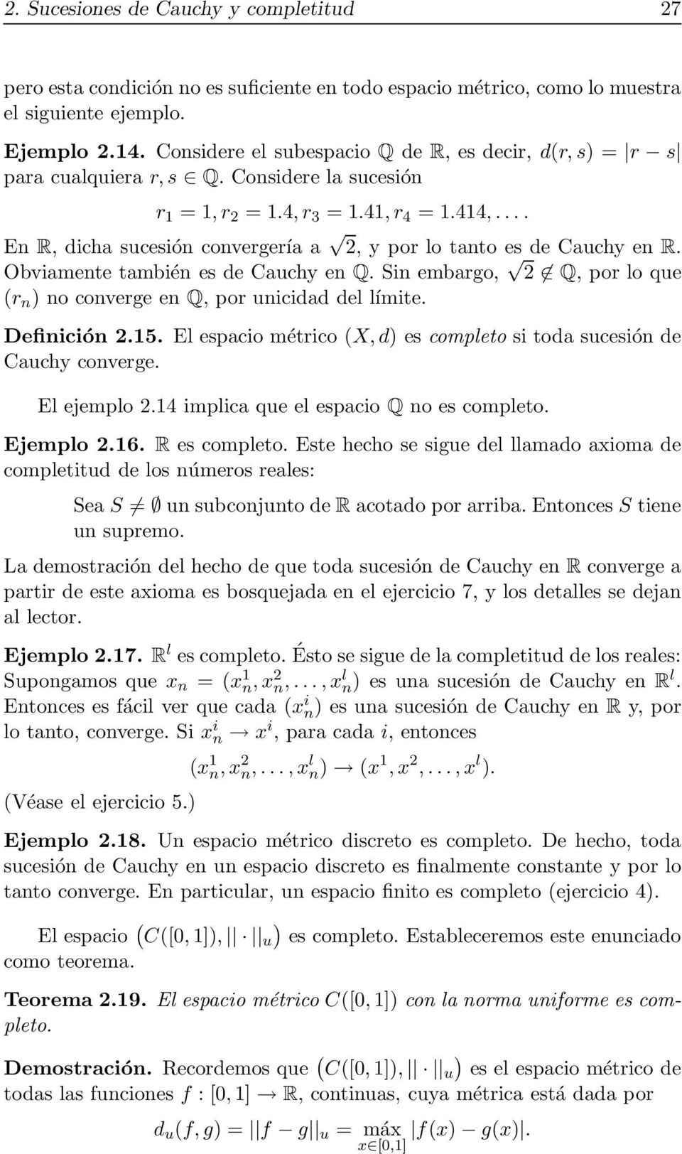 ... En R, dicha sucesión convergería a 2, y por lo tanto es de Cauchy en R. Obviamente también es de Cauchy en Q. Sin embargo, 2 Q, por lo que (r n ) no converge en Q, por unicidad del límite.