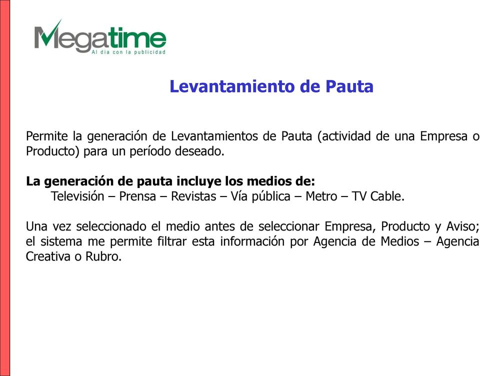 La generación de pauta incluye los medios de: Televisión Prensa Revistas Vía pública Metro TV Cable.