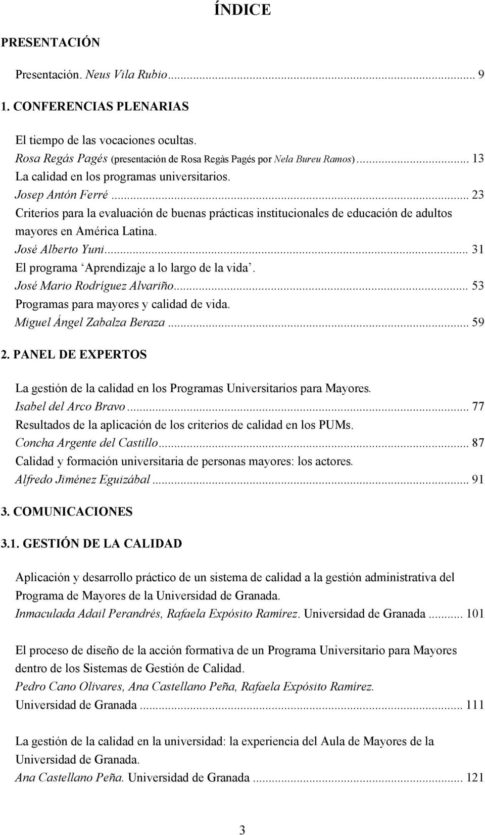 José Alberto Yuni... 31 El programa Aprendizaje a lo largo de la vida. José Mario Rodríguez Alvariño... 53 Programas para mayores y calidad de vida. Miguel Ángel Zabalza Beraza... 59 2.
