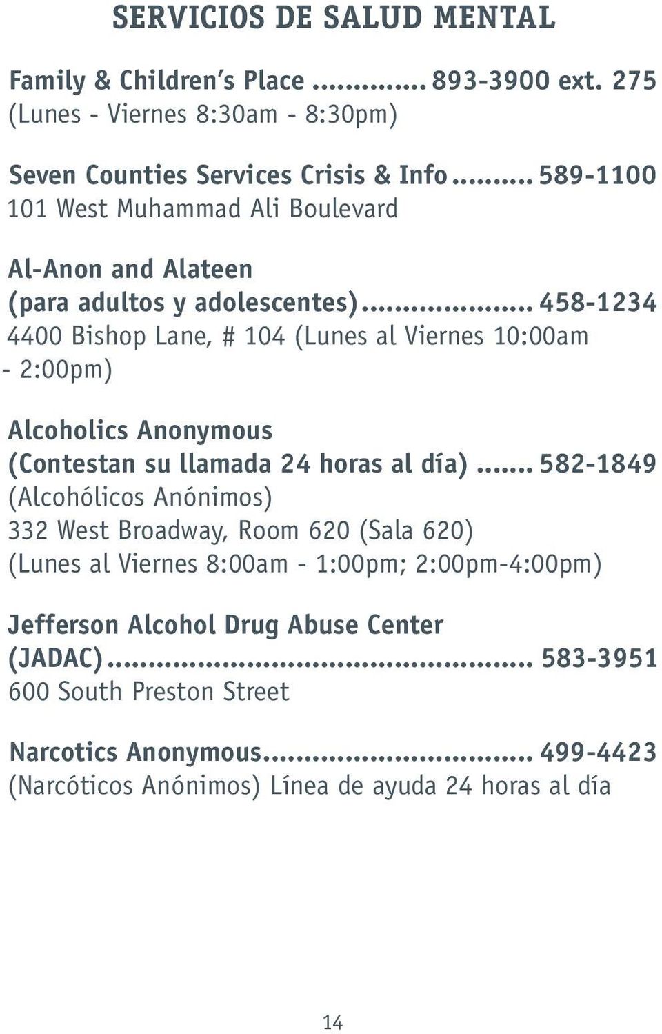 .. 458-1234 4400 Bishop Lane, # 104 (Lunes al Viernes 10:00am - 2:00pm) Alcoholics Anonymous (Contestan su llamada 24 horas al día).