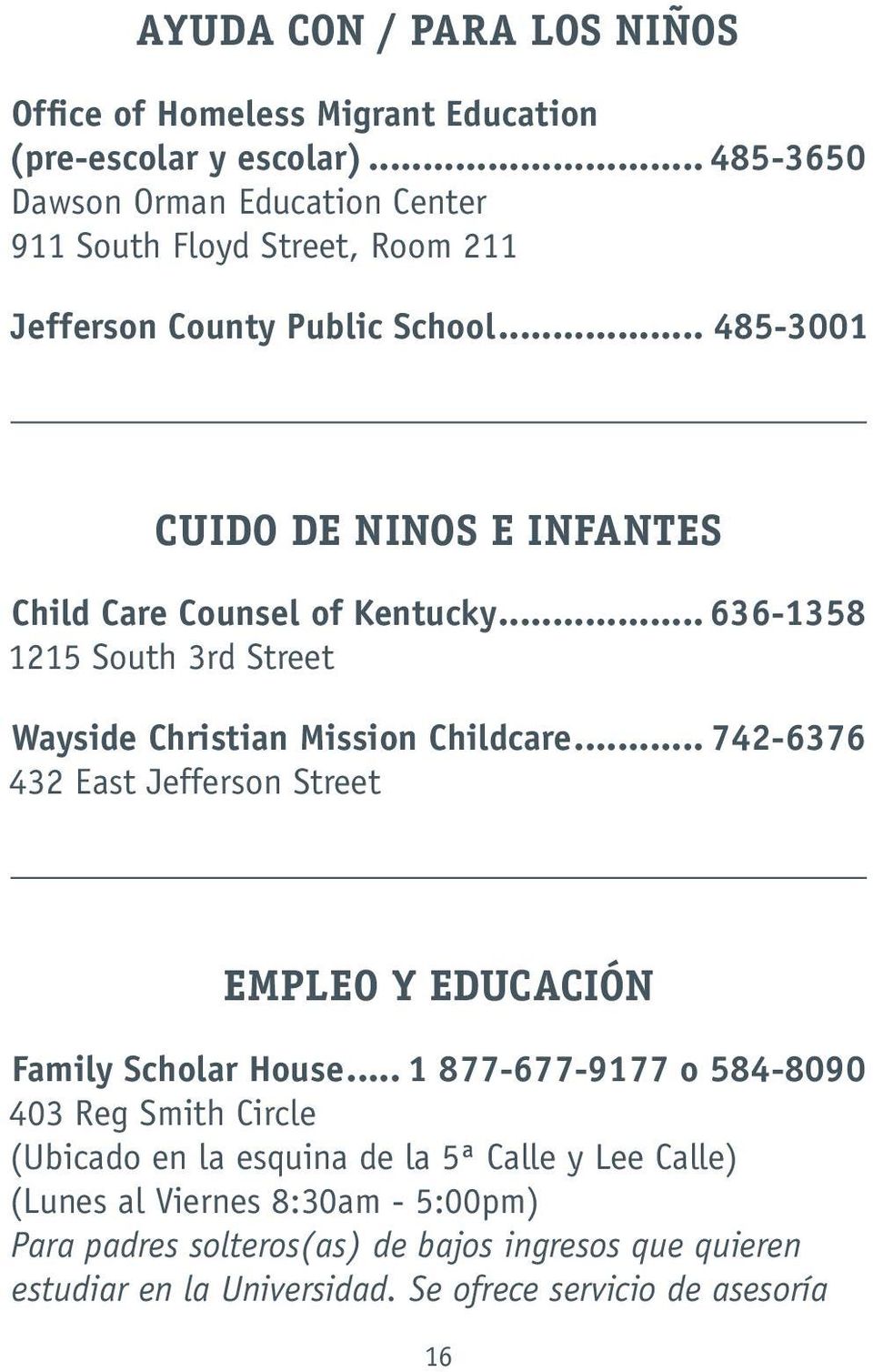 .. 485-3001 CUIDO DE NINOS E INFANTES Child Care Counsel of Kentucky... 636-1358 1215 South 3rd Street Wayside Christian Mission Childcare.