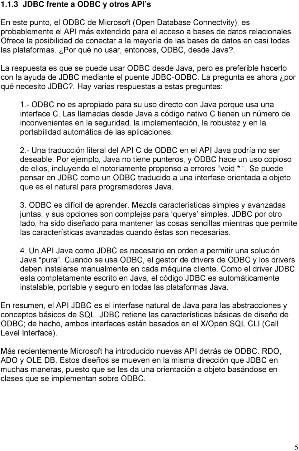 . La respuesta es que se puede usar ODBC desde Java, pero es preferible hacerlo con la ayuda de JDBC mediante el puente JDBC-ODBC. La pregunta es ahora por qué necesito JDBC?