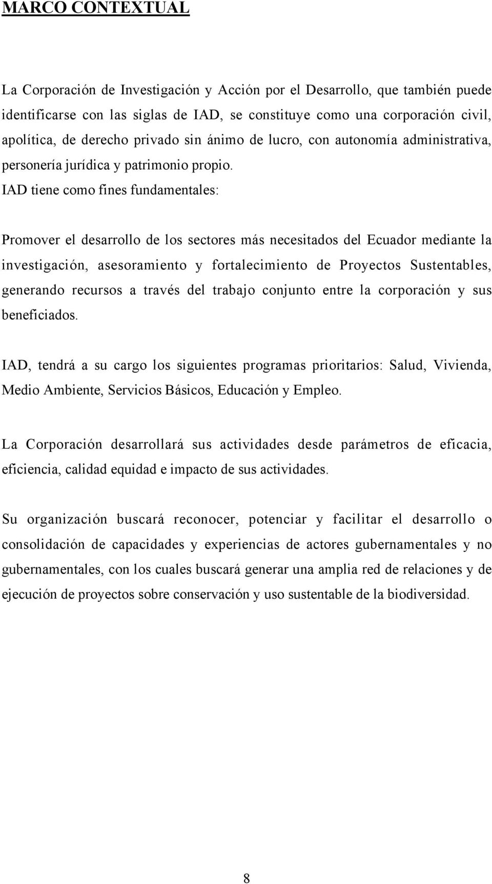 IAD tiene como fines fundamentales: Promover el desarrollo de los sectores más necesitados del Ecuador mediante la investigación, asesoramiento y fortalecimiento de Proyectos Sustentables, generando
